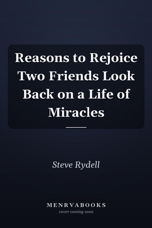 Reasons to Rejoice Two Friends Look Back on a Life of Miracles