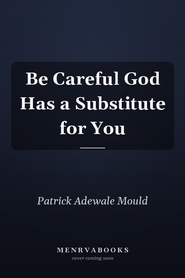 Be Careful God Has a Substitute for You