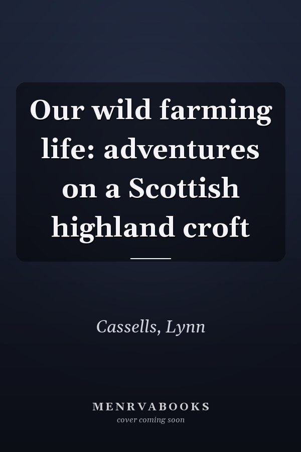 Our wild farming life: adventures on a Scottish highland croft