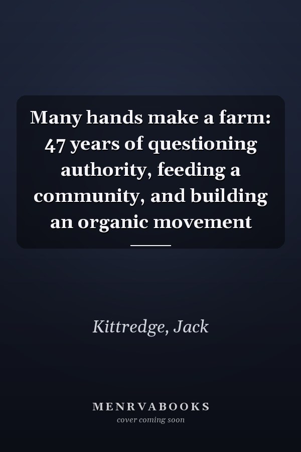 Many hands make a farm: 47 years of questioning authority, feeding a community, and building an organic movement