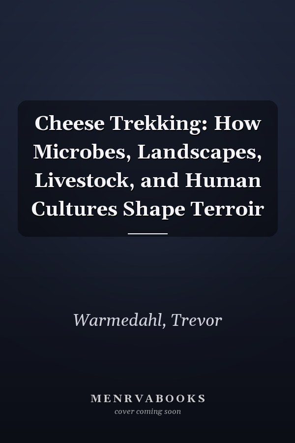 Cheese Trekking: How Microbes, Landscapes, Livestock, and Human Cultures Shape Terroir