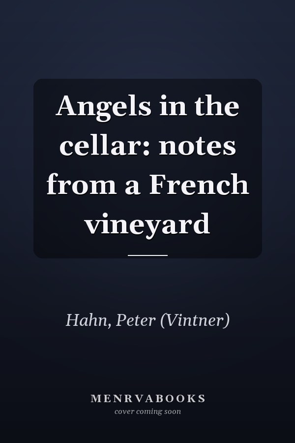 Angels in the cellar: notes from a French vineyard