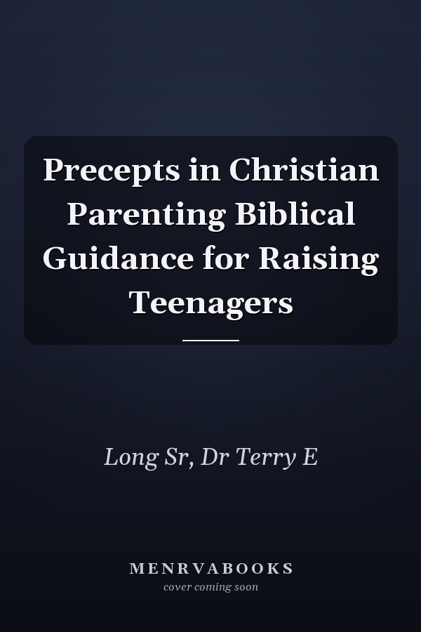 Precepts in Christian Parenting Biblical Guidance for Raising Teenagers