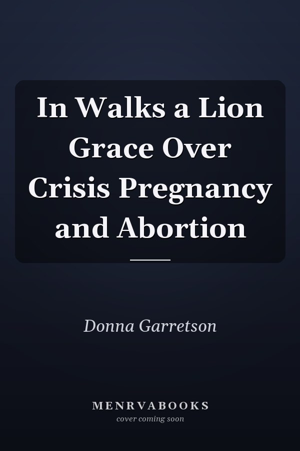 In Walks a Lion Grace Over Crisis Pregnancy and Abortion