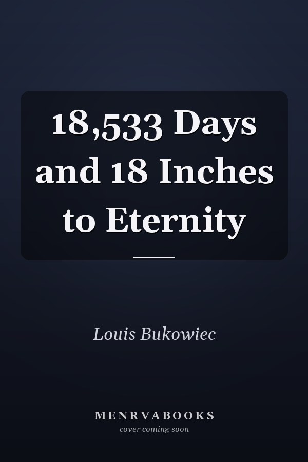 18,533 Days and 18 Inches to Eternity