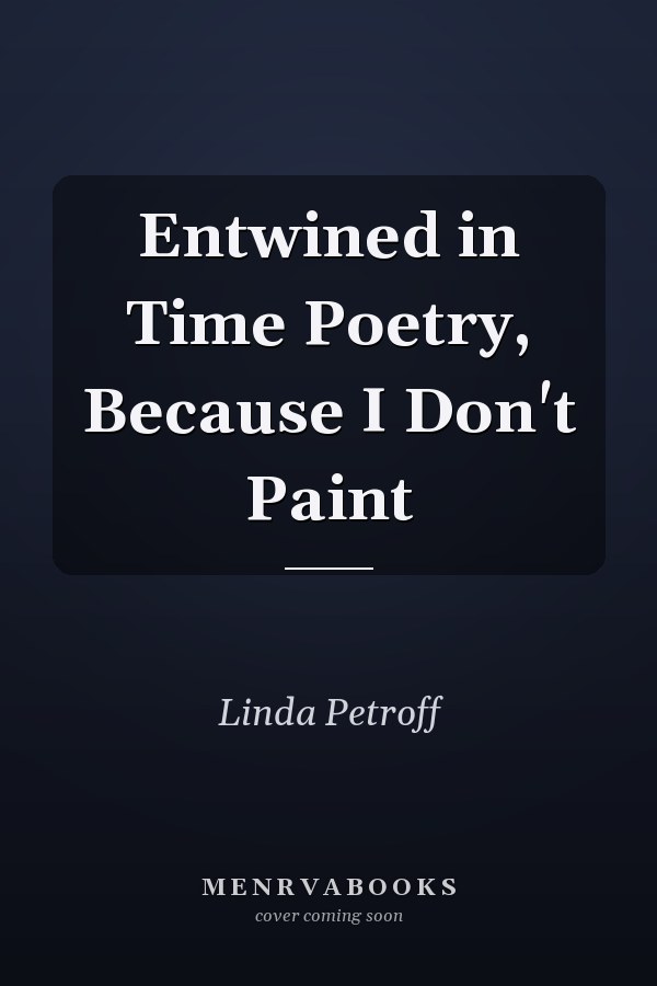 Entwined in Time Poetry, Because I Don't Paint