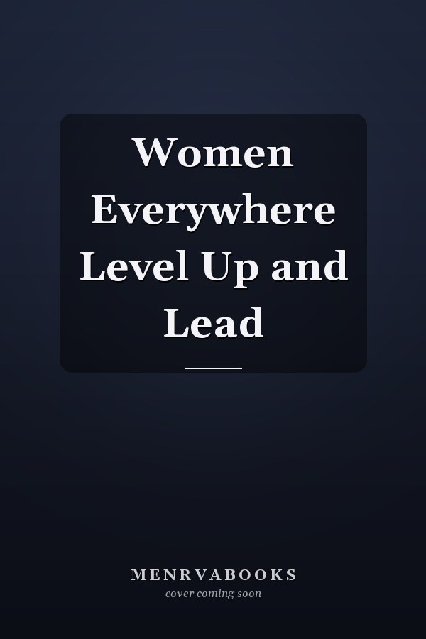 Women Everywhere Level Up and Lead
