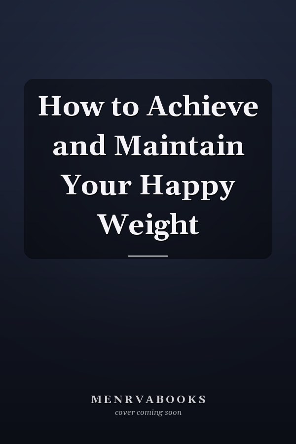 How to Achieve and Maintain Your Happy Weight