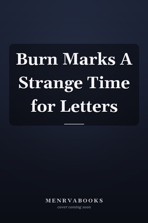Burn Marks A Strange Time for Letters