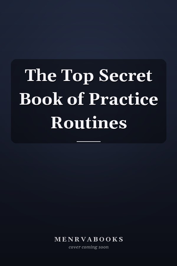 The Top Secret Book of Practice Routines