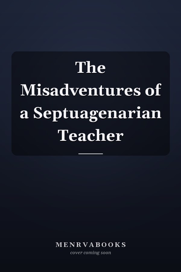 The Misadventures of a Septuagenarian Teacher