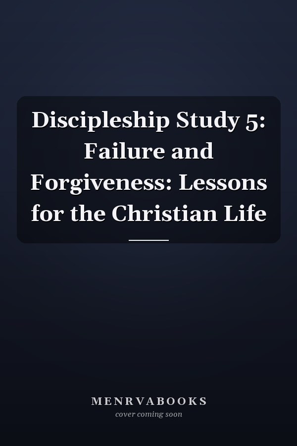 Discipleship Study 5: Failure and Forgiveness: Lessons for the Christian Life