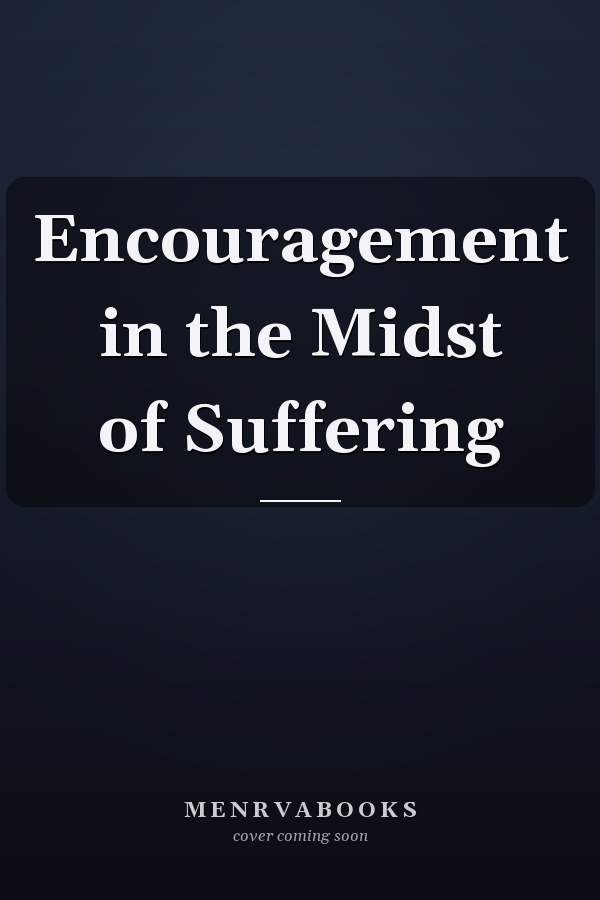 Encouragement in the Midst of Suffering