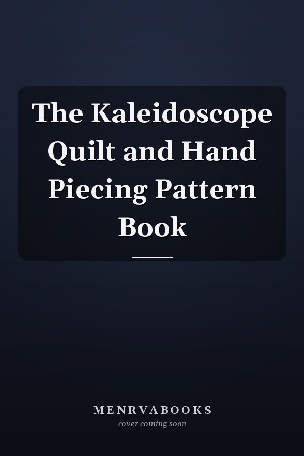The Kaleidoscope Quilt and Hand Piecing Pattern Book