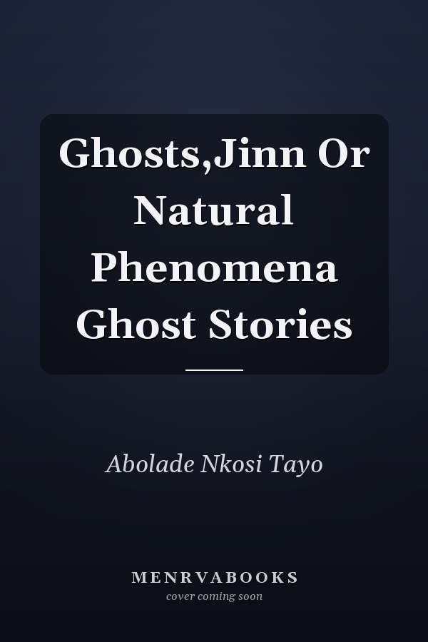 Ghosts,Jinn Or Natural Phenomena Ghost Stories