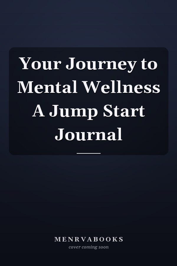 Your Journey to Mental Wellness A Jump Start Journal
