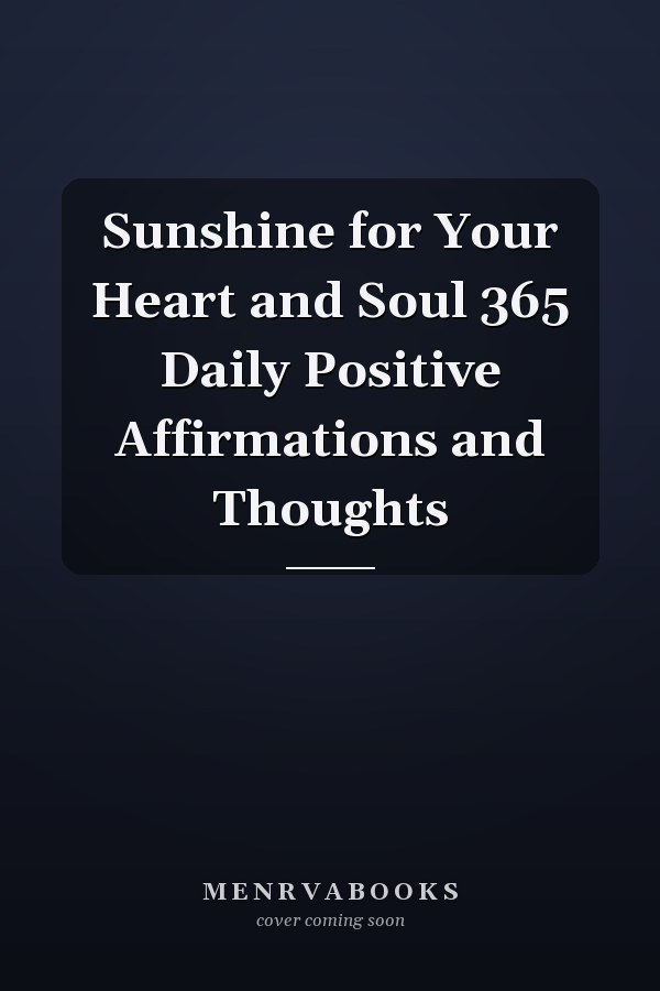 Sunshine for Your Heart and Soul 365 Daily Positive Affirmations and Thoughts
