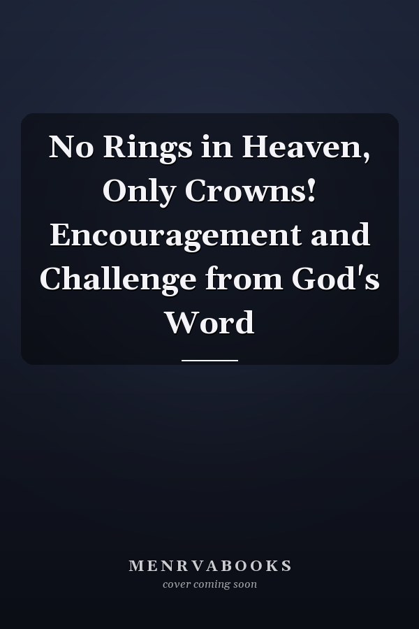 No Rings in Heaven, Only Crowns! Encouragement and Challenge from God's Word