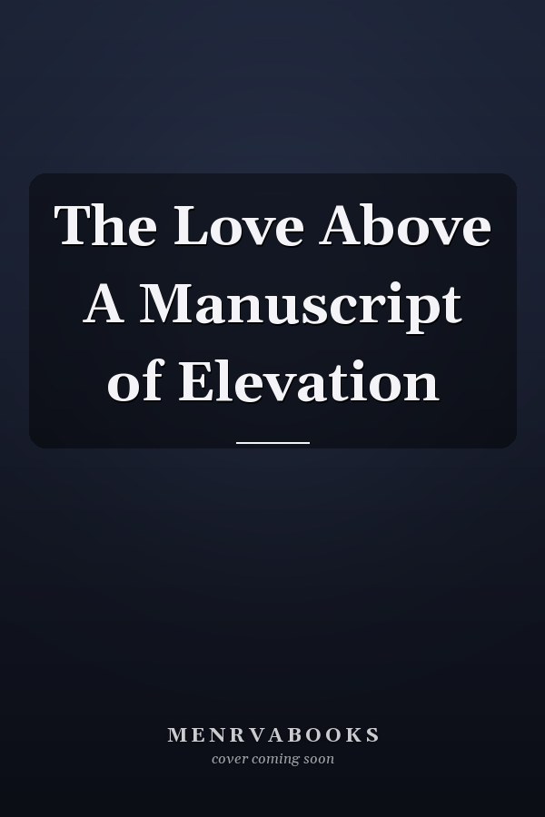 The Love Above A Manuscript of Elevation