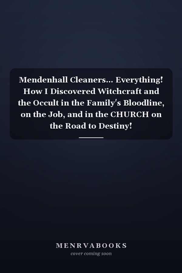 Mendenhall Cleaners... Everything! How I Discovered Witchcraft and the Occult in the Family's Bloodline, on the Job, and in the CHURCH on the Road to Destiny!