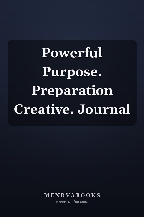 Powerful Purpose. Preparation Creative. Journal