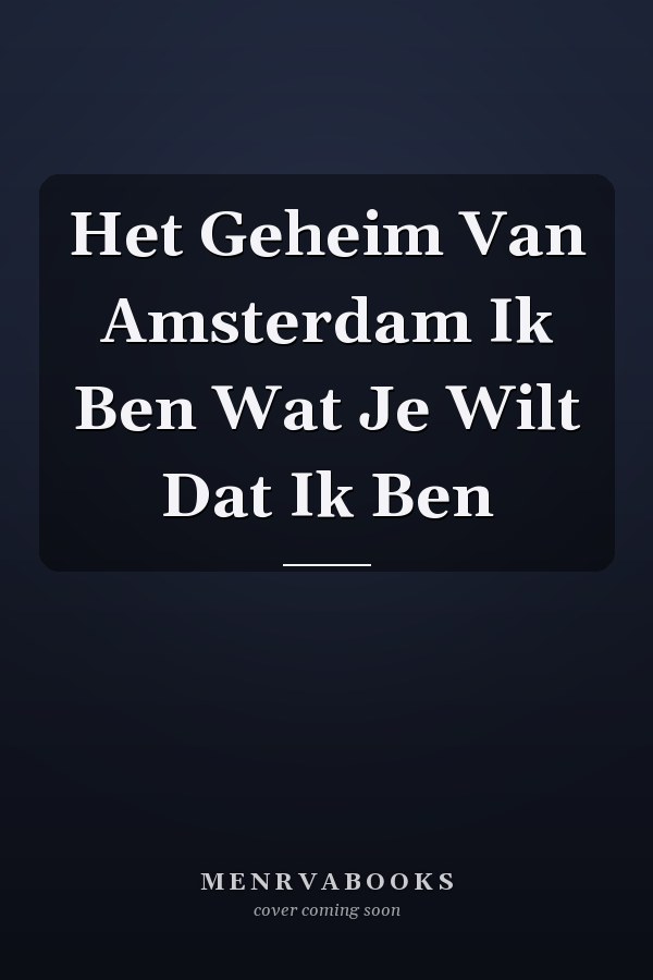 Het Geheim Van Amsterdam Ik Ben Wat Je Wilt Dat Ik Ben