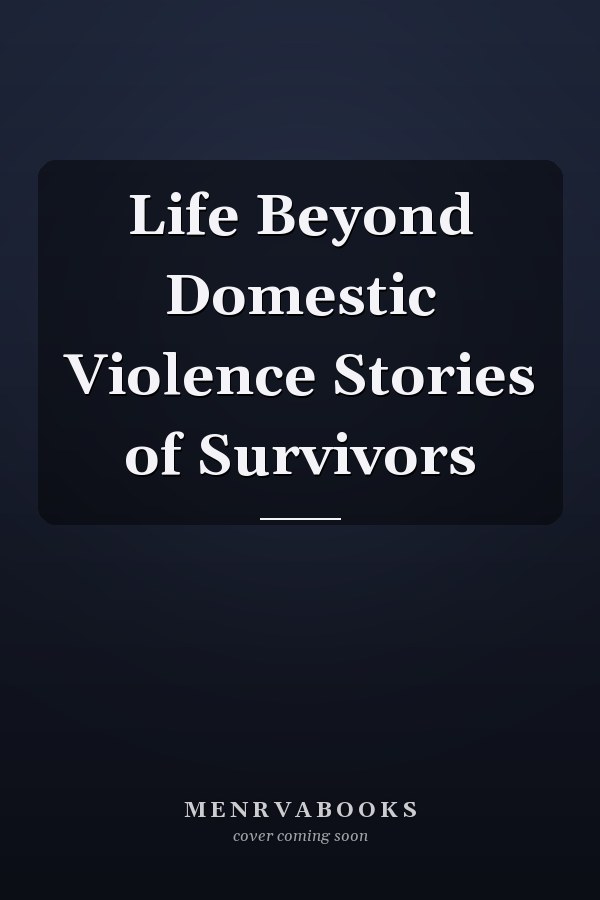 Life Beyond Domestic Violence Stories of Survivors