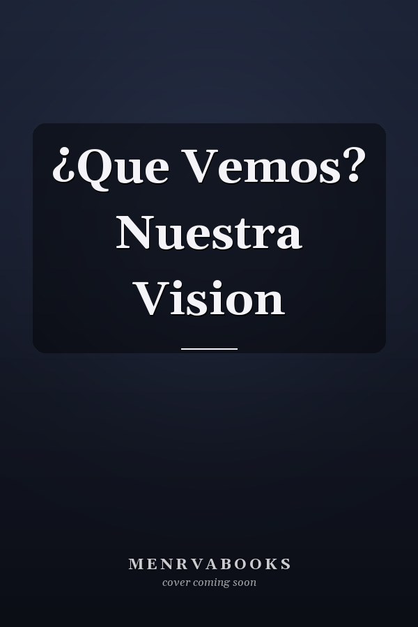 ¿Que Vemos? Nuestra Vision