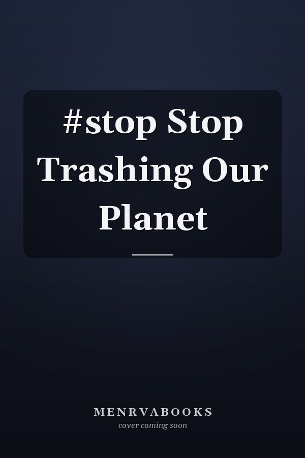 #stop Stop Trashing Our Planet