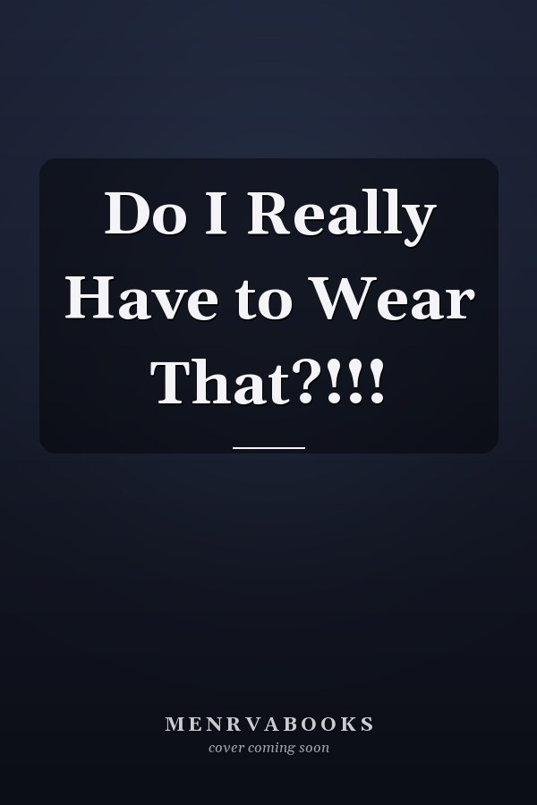 Do I Really Have to Wear That?!!!