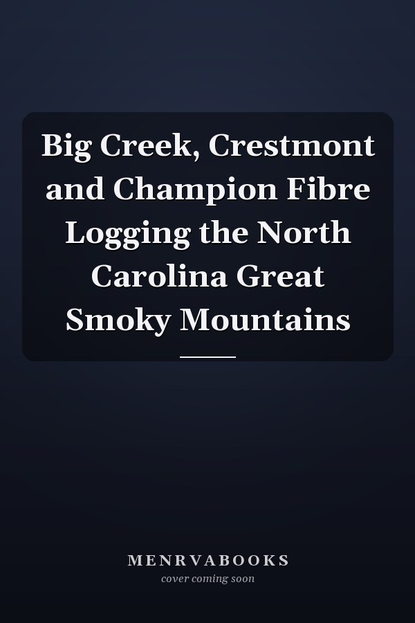 Big Creek, Crestmont and Champion Fibre Logging the North Carolina Great Smoky Mountains