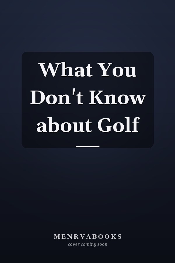 What You Don't Know about Golf