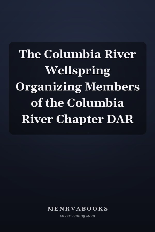 The Columbia River Wellspring Organizing Members of the Columbia River Chapter DAR