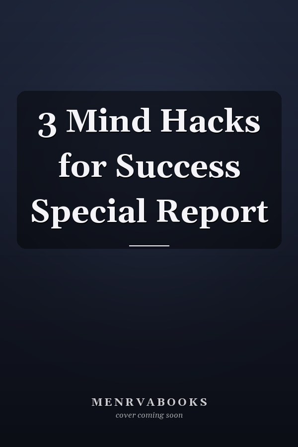 3 Mind Hacks for Success Special Report