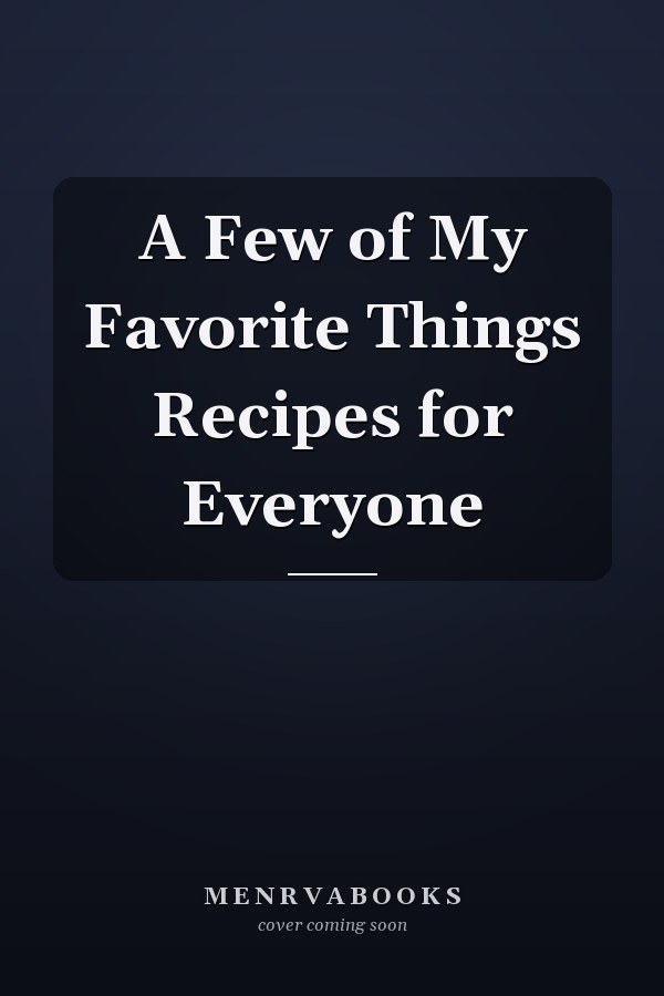 A Few of My Favorite Things Recipes for Everyone