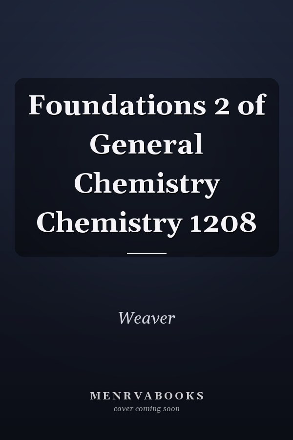 Foundations 2 of General Chemistry Chemistry 1208