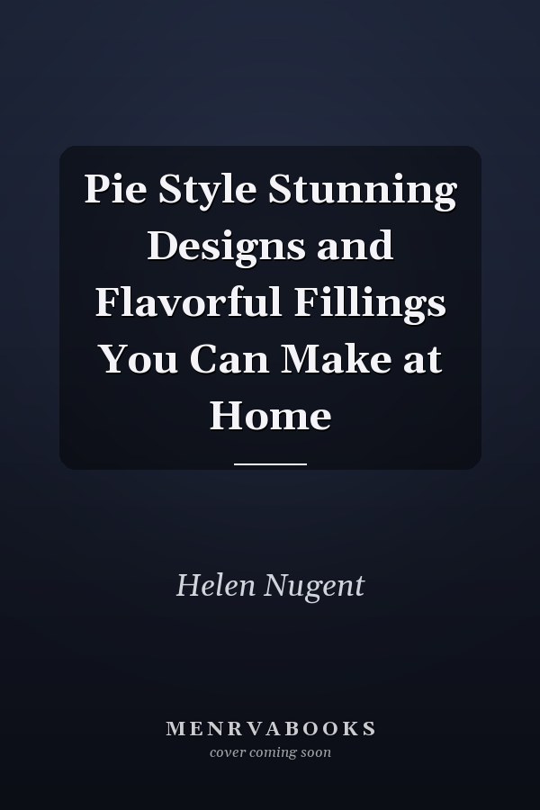 Pie Style Stunning Designs and Flavorful Fillings You Can Make at Home