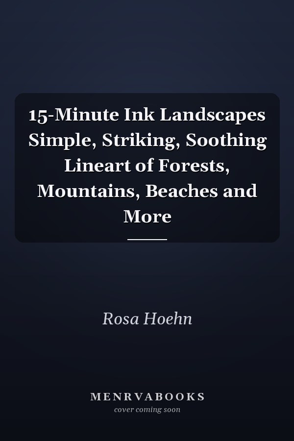 15-Minute Ink Landscapes Simple, Striking, Soothing Lineart of Forests, Mountains, Beaches and More