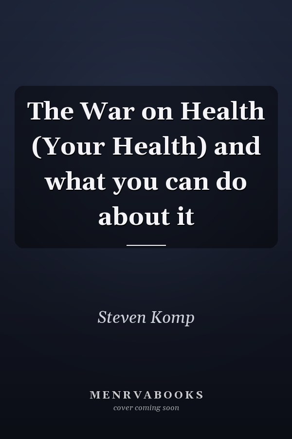 The War on Health (Your Health) and what you can do about it
