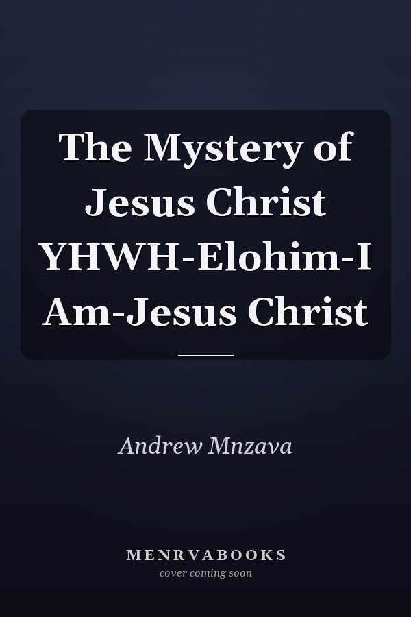 The Mystery of Jesus Christ YHWH-Elohim-I Am-Jesus Christ