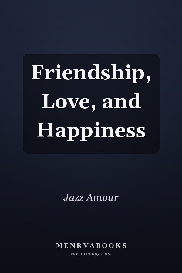 Friendship, Love, and Happiness