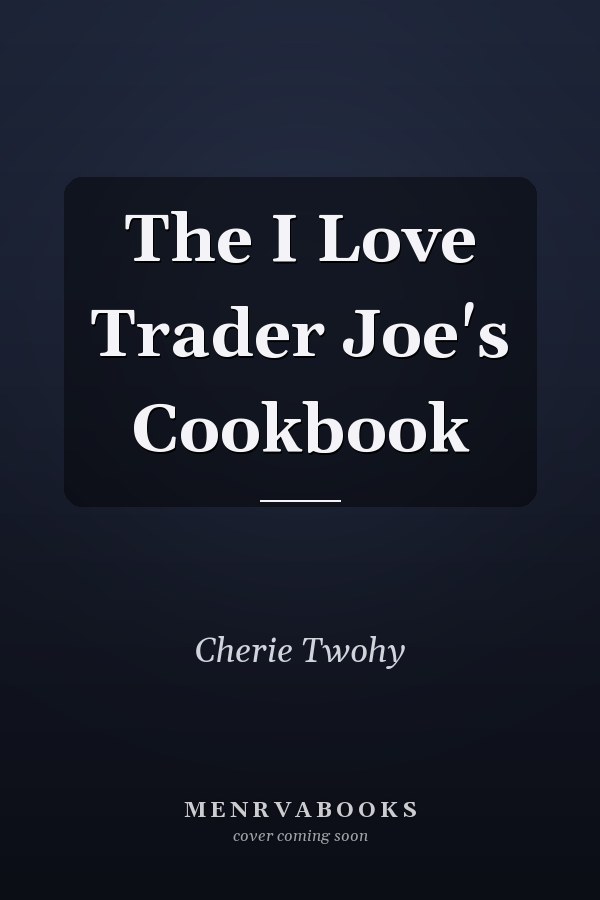 The I Love Trader Joe's Cookbook