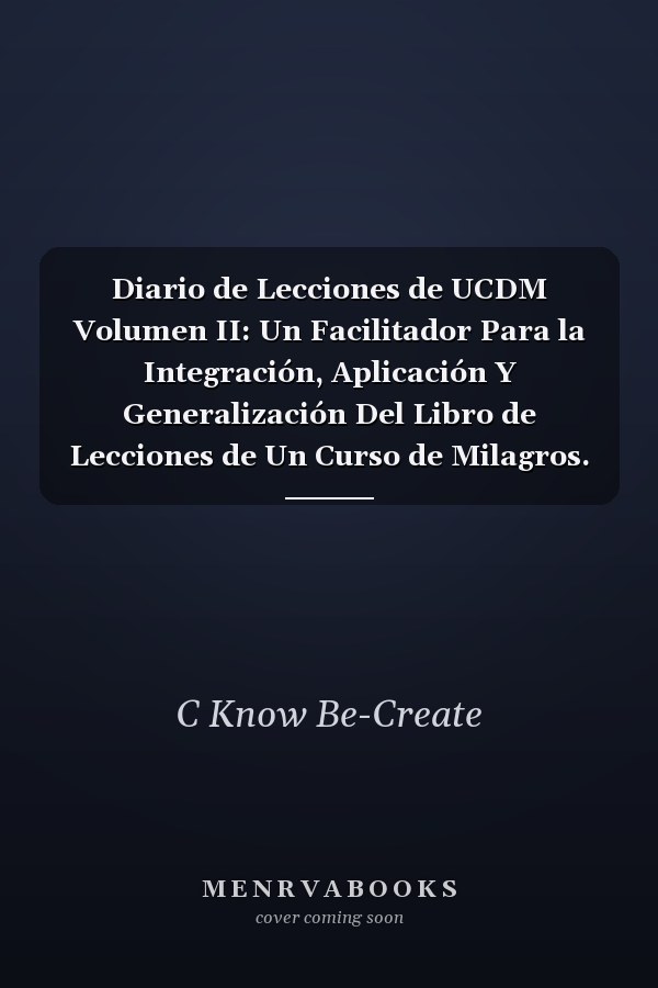 Diario de Lecciones de UCDM Volumen II: Un Facilitador Para la Integración, Aplicación Y Generalización Del Libro de Lecciones de Un Curso de Milagros.