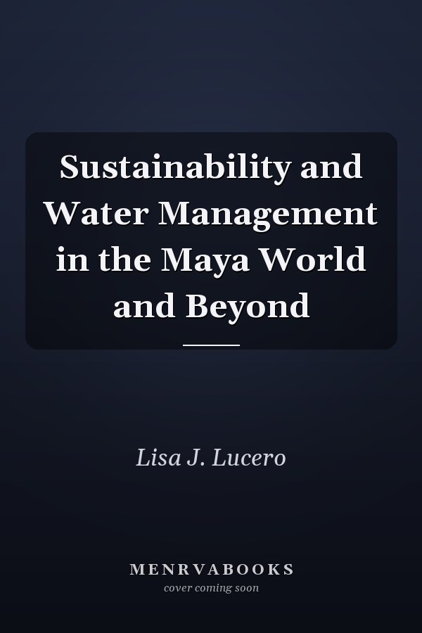 Sustainability and Water Management in the Maya World and Beyond