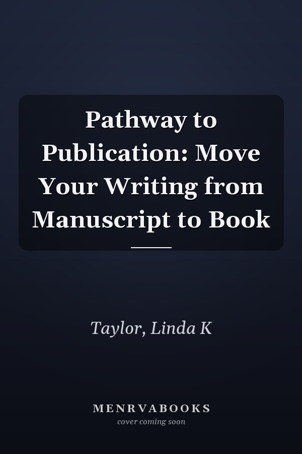 Pathway to Publication: Move Your Writing from Manuscript to Book