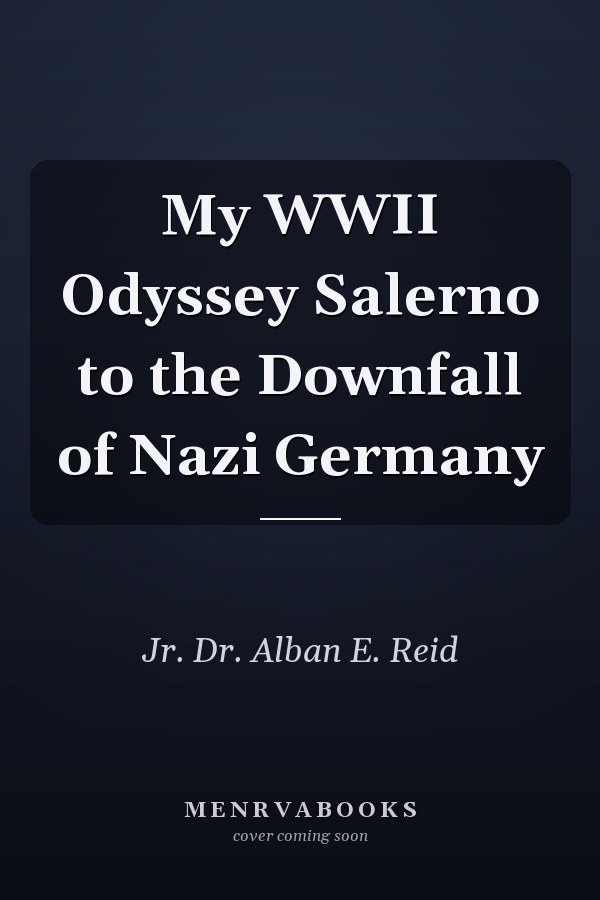 My WWII Odyssey Salerno to the Downfall of Nazi Germany