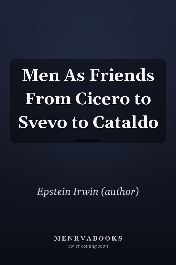 Men As Friends From Cicero to Svevo to Cataldo