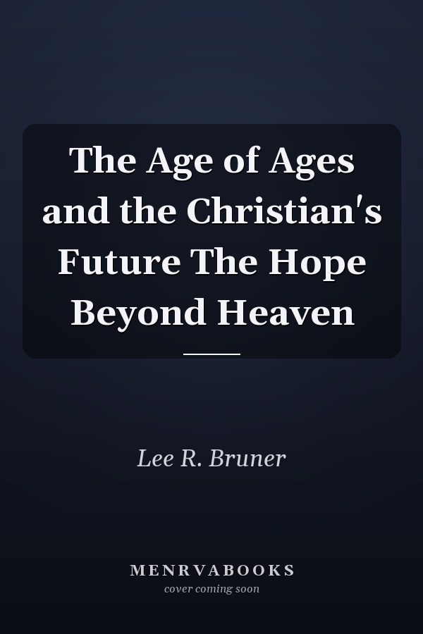 The Age of Ages and the Christian's Future The Hope Beyond Heaven