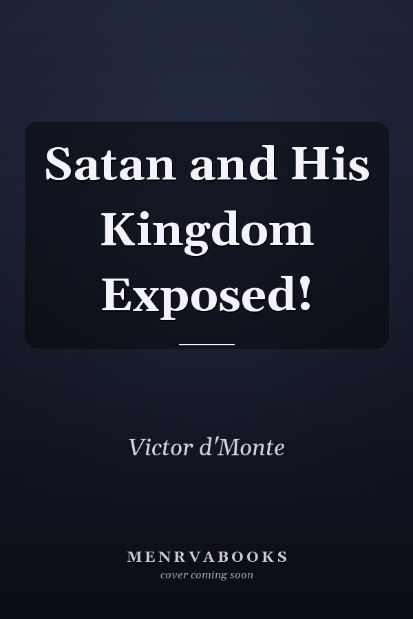 Satan and His Kingdom Exposed!