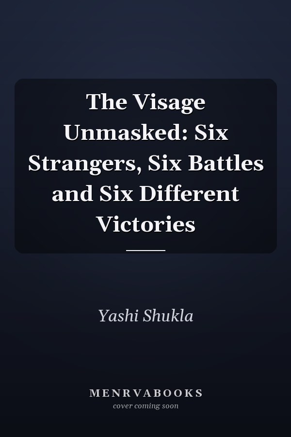 The Visage Unmasked: Six Strangers, Six Battles and Six Different Victories